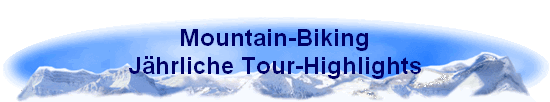 Mountain-Biking 
 Jhrliche Tour-Highlights